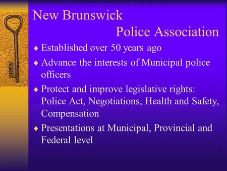 New Brunswick Police Association  Established over 50 years ago  Advance the interests of Municipal police officers  Protect and improve legislative.