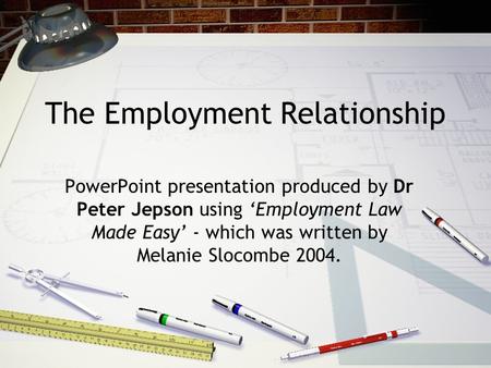 The Employment Relationship PowerPoint presentation produced by Dr Peter Jepson using ‘Employment Law Made Easy’ - which was written by Melanie Slocombe.