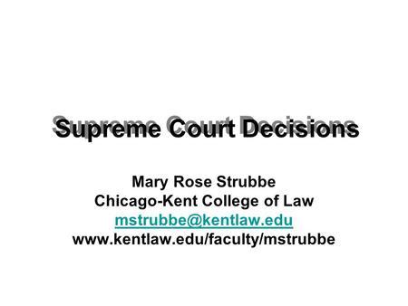 Supreme Court Decisions Mary Rose Strubbe Chicago-Kent College of Law