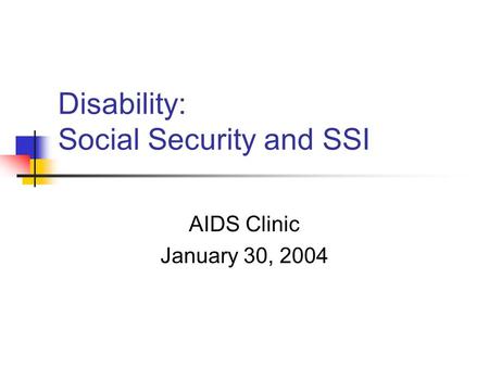 Disability: Social Security and SSI AIDS Clinic January 30, 2004.