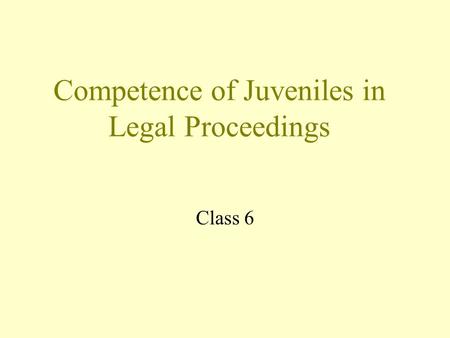 Competence of Juveniles in Legal Proceedings Class 6.