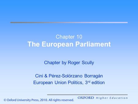 Chapter 10 The European Parliament Chapter by Roger Scully Cini & Pérez-Solórzano Borragán European Union Politics, 3 rd edition.