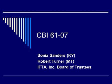 CBI 61-07 Sonia Sanders (KY) Robert Turner (MT) IFTA, Inc. Board of Trustees.