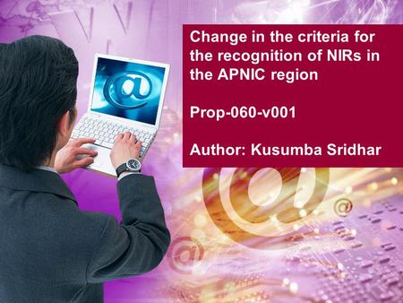 Change in the criteria for the recognition of NIRs in the APNIC region Prop-060-v001 Author: Kusumba Sridhar.