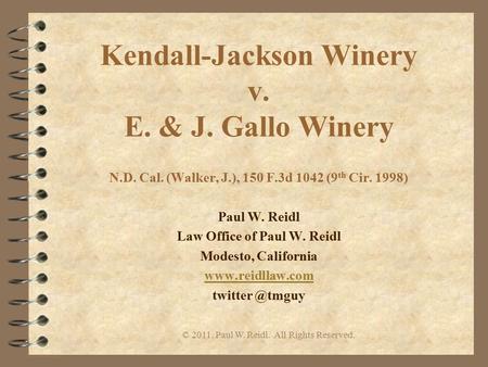 Kendall-Jackson Winery v. E. & J. Gallo Winery N.D. Cal. (Walker, J.), 150 F.3d 1042 (9 th Cir. 1998) Paul W. Reidl Law Office of Paul W. Reidl Modesto,