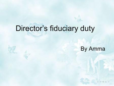 Director’s fiduciary duty By Amma. Outline Facts Issue Holding and decision Provisions in Chinese Company Law More analysis.