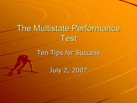 The Multistate Performance Test Ten Tips for Success July 2, 2007.