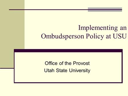 Implementing an Ombudsperson Policy at USU Office of the Provost Utah State University.
