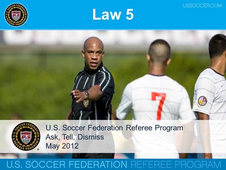 Law 5 U.S. Soccer Federation Referee Program Ask, Tell, Dismiss