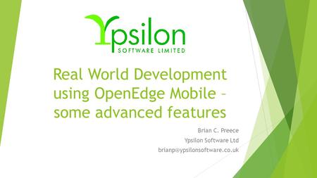 Real World Development using OpenEdge Mobile – some advanced features Brian C. Preece Ypsilon Software Ltd