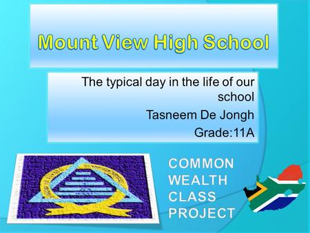 The typical day in the life of our school Tasneem De Jongh Grade:11A 1.