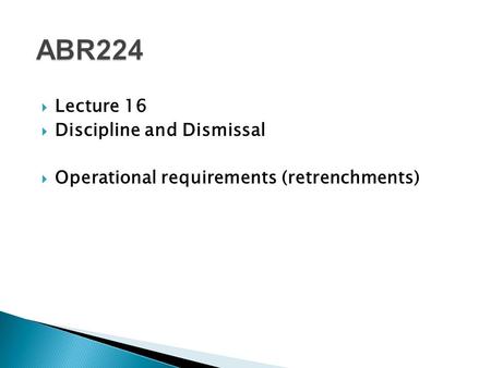  Lecture 16  Discipline and Dismissal  Operational requirements (retrenchments)