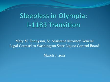 Mary M. Tennyson, Sr. Assistant Attorney General Legal Counsel to Washington State Liquor Control Board March 7, 2012.