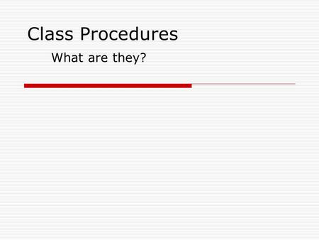 Class Procedures What are they?. Entering class  Enter class quietly  Go directly to your assigned seat. Be in your seat when the bell rings.  Get.