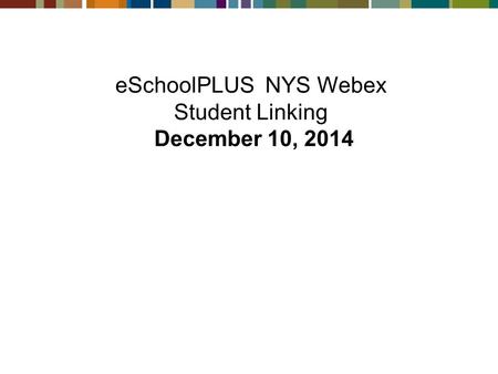 ESchoolPLUS NYS Webex Student Linking December 10, 2014.