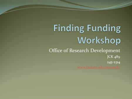 Office of Research Development JCK 489 245-2314 www.txstate.edu/research/