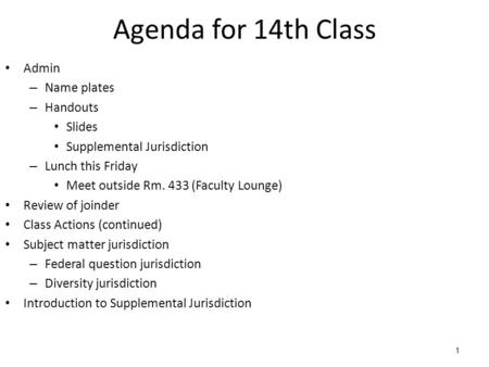 1 Agenda for 14th Class Admin – Name plates – Handouts Slides Supplemental Jurisdiction – Lunch this Friday Meet outside Rm. 433 (Faculty Lounge) Review.