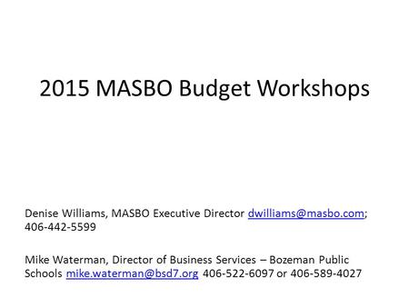 2015 MASBO Budget Workshops Denise Williams, MASBO Executive Director  Mike Waterman, Director of Business.