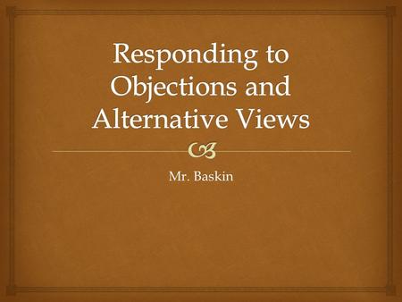 Mr. Baskin.   A one-sided argument presents only the writer’s position on the issue without summarizing and responding to alternative viewpoints. 