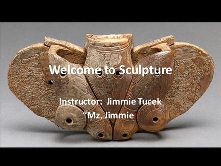 Welcome to Sculpture Instructor: Jimmie Tucek “Mz. Jimmie”