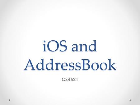 IOS and AddressBook CS4521. Address Book UI Framework Exploring Contacts.