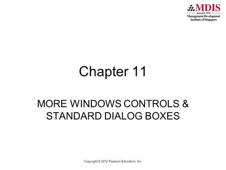Copyright © 2012 Pearson Education, Inc. Chapter 11 MORE WINDOWS CONTROLS & STANDARD DIALOG BOXES.