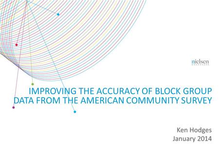 Ken Hodges January 2014 IMPROVING THE ACCURACY OF BLOCK GROUP DATA FROM THE AMERICAN COMMUNITY SURVEY.