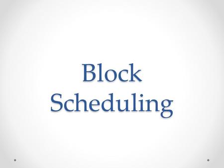 Block Scheduling. What is Block Scheduling? Block Scheduling is a mechanism by which available hearing dates are limited to a predetermined number of.