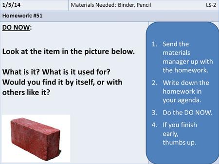 1/5/14Materials Needed: Binder, Pencil LS-2 Homework: #51 DO NOW: Look at the item in the picture below. What is it? What is it used for? Would you find.