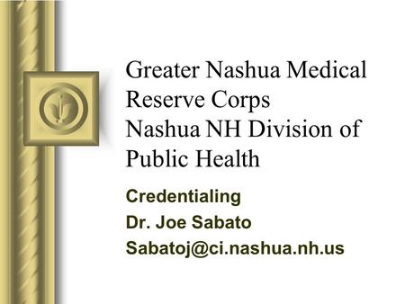 Greater Nashua Medical Reserve Corps Nashua NH Division of Public Health Credentialing Dr. Joe Sabato This presentation will probably.