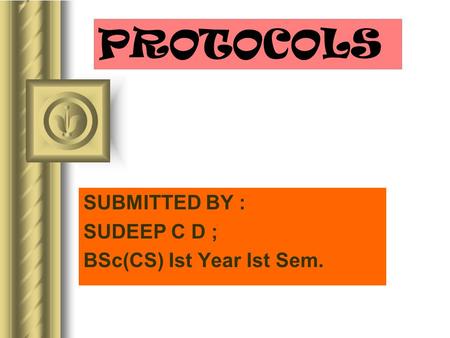 PROTOCOLS SUBMITTED BY : SUDEEP C D ; BSc(CS) Ist Year Ist Sem. T h i s p r e s e n t a t i o n w i l l p r o b a b l y i n v o l v e a u d i e n c e d.