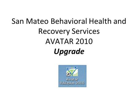 San Mateo Behavioral Health and Recovery Services AVATAR 2010 Upgrade.