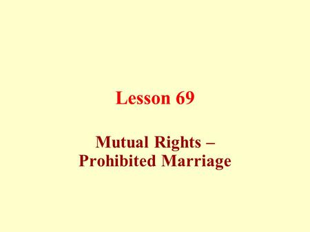 Lesson 69 Mutual Rights – Prohibited Marriage. The wife's rights over her husband: (a) To pay her the cost of food, clothing, suitable residence, medical.