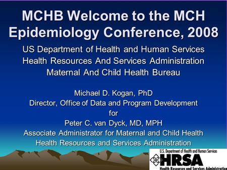 MCHB Welcome to the MCH Epidemiology Conference, 2008 US Department of Health and Human Services Health Resources And Services Administration Maternal.