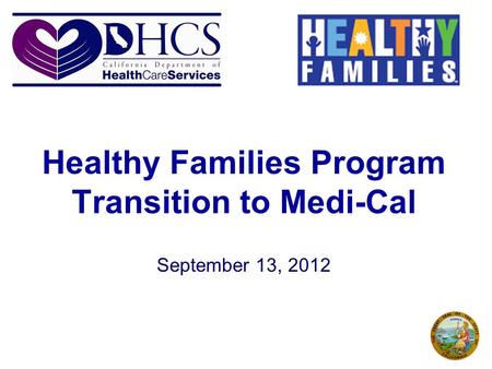 Healthy Families Program Transition to Medi-Cal September 13, 2012.
