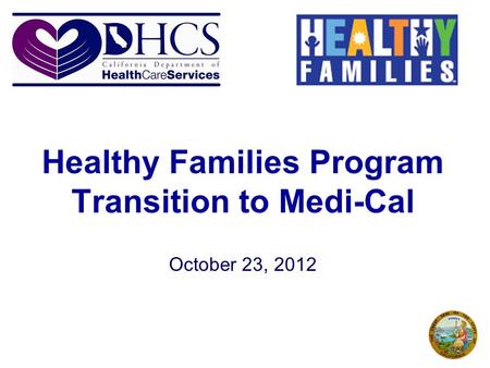 Healthy Families Program Transition to Medi-Cal October 23, 2012.