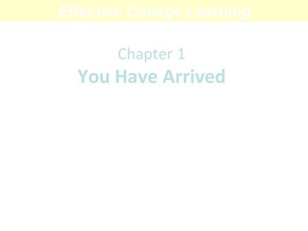 Chapter 1 You Have Arrived A Primer on College Life Effective College Learning.