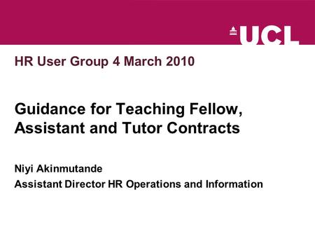 HR User Group 4 March 2010 Guidance for Teaching Fellow, Assistant and Tutor Contracts Niyi Akinmutande Assistant Director HR Operations and Information.