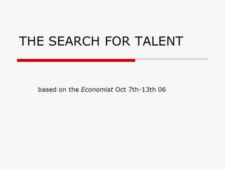 THE SEARCH FOR TALENT based on the Economist Oct 7th-13th 06.