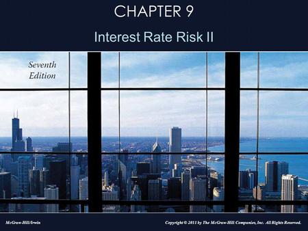 CHAPTER 9 Interest Rate Risk II Copyright © 2011 by The McGraw-Hill Companies, Inc. All Rights Reserved.McGraw-Hill/Irwin.