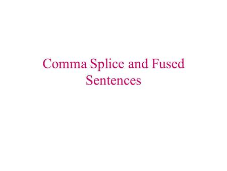 Comma Splice and Fused Sentences. What is a comma splice and fused sentence? A comma splice and a fused sentence are two kinds of run-on sentences. Comma.