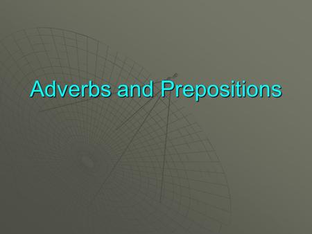 Adverbs and Prepositions. Adverbs  Adverbs describe verbs.  Adverbs tell How?, When?, Where? the action occurs.  How?When? Where?  Fasttomorrow here.