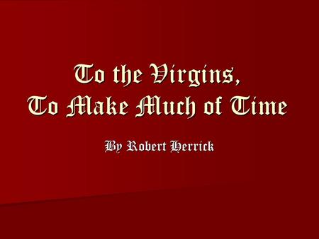 To the Virgins, To Make Much of Time