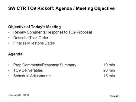 Slide # 1 January 07, 2008 SW CTR TO9 Kickoff: Agenda / Meeting Objective Objective of Today’s Meeting Review Comments/Response to TO9 Proposal Describe.