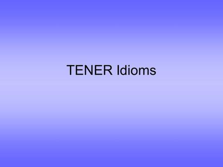 TENER Idioms. So what is an idiom? It’s an expression you can’t translate literally from one language to another: ??????? You’re pulling my leg. ???????