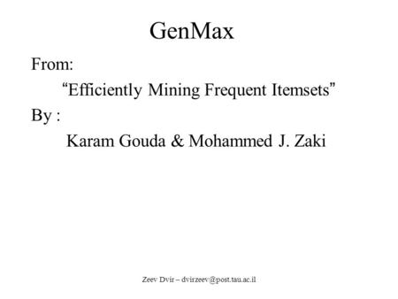 Zeev Dvir – GenMax From: “ Efficiently Mining Frequent Itemsets ” By : Karam Gouda & Mohammed J. Zaki.