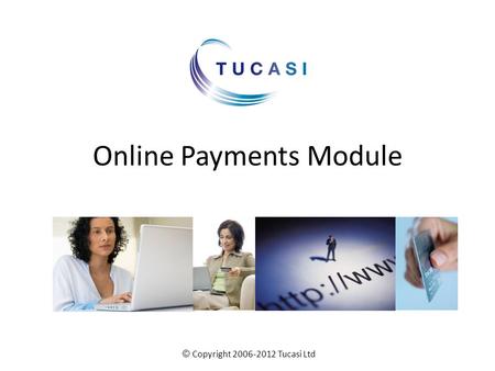 Online Payments Module © Copyright 2006-2012 Tucasi Ltd.