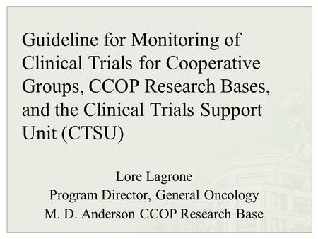 Guideline for Monitoring of Clinical Trials for Cooperative Groups, CCOP Research Bases, and the Clinical Trials Support Unit (CTSU) Lore Lagrone Program.