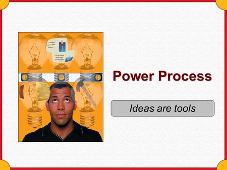 Power Process Ideas are tools. Copyright © Houghton Mifflin Company. All rights reserved.Ideas are tools - 2 Why should you think of ideas as tools? The.