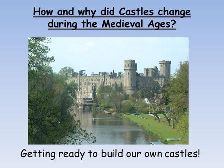 How and why did Castles change during the Medieval Ages?